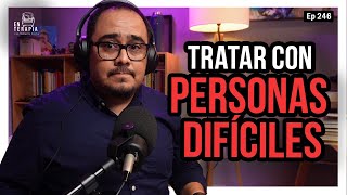 Ep 246 Tratar con Personas difíciles [upl. by Aranat]