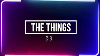 CB  The Things  Lyrics [upl. by Aneekahs720]