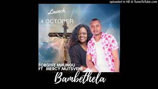 Forgive Mhungu ft Mercy Mutsvene  Bambethela [upl. by Aytac497]