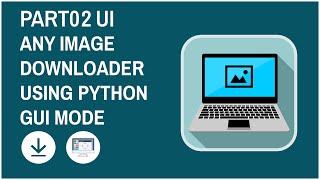 ANY IMAGE DOWNLOADER USING PYTHON GUI MODEPART02 UI [upl. by Woodman]