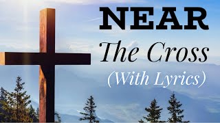 Near The Cross with lyrics  The most Beautiful Hymn [upl. by Lugo]