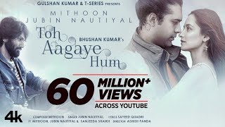 Toh Aagaye Hum  Mithoon Feat Jubin Nautiyal  Sayeed Quadri  Ashish Panda  Bhushan Kumar [upl. by Emelina]