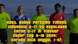 Hasil Babak Pertama Timnas Indonesia U17 vs Kepulauan Faroe U17 di Pinatar Super Cup U16 2024 [upl. by Ibbor]