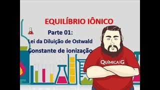 Equilíbrio Iônico  Parte 1 Interpretação e Lei da Diluição de Ostwald [upl. by Amersham]