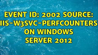 Event ID 2002 Source IISW3SVCPerfCounters on Windows Server 2012 [upl. by Jennette756]