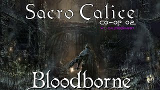 Sacro Calice  Bloodborne Coop wCalpurnia897 02 [upl. by Ainoda]