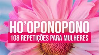 HOOPONOPONO  108 REPETIÇÕES Para Mulheres  Sem Eco 🙏📿🕉😊 [upl. by Wilber]