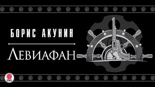 БОРИС АКУНИН «ЛЕВИАФАН» Аудиокнига Читают А Клюквин Д Мороз С Чонишвили А Котов [upl. by Sucam]