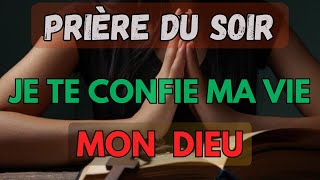 Prière Du Soir  Je Te Confie Ma Vie Seigneur Mon Dieu Protège Moi [upl. by Adnohsak340]