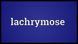 Lachrymose Meaning [upl. by Aduh139]