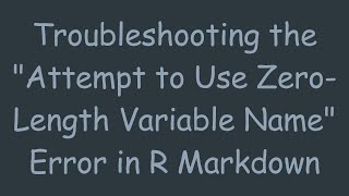 Troubleshooting the quotAttempt to Use ZeroLength Variable Namequot Error in R Markdown [upl. by Farlay]