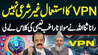 VPN Ka Use Illegal Nahi  Rana Sanaullah Ne Maulana Raghib Naeemi Ki Class Le Li [upl. by Ytsirc]