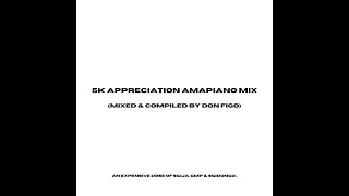 5K Appreciation Amapiano Mix Mixed amp Compiled by Don Figo  Sgija GMP amp Sgidongo [upl. by Shepard]