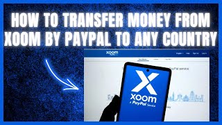 How to Transfer Money With Xoom By Paypal To Any Country 2024 [upl. by Araic]