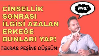 CİNSELLİK SONRASI İLGİSİ AZALAN ERKEĞE BUNLARI YAP TEKRAR PEŞİNE DÜŞSÜN [upl. by Aeneus571]