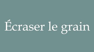 How to Pronounce Écraser le grain Crush the grain Correctly in French [upl. by Isle]