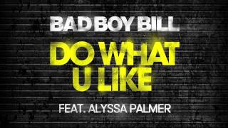 Do What U Like  Bad Boy Bill feat Alyssa Palmer [upl. by Arayt]