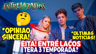 QUANDO ESTREIA A 3 TEMPORADA DE ENTRE LAÃ‡OS OPINIÃƒO SINCERA ULTIMAS INFORMAÃ‡Ã•ES [upl. by Acilejna927]