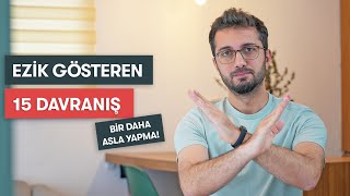 EZİK GÖSTEREN 15 DAVRANIŞ  Lütfen Yapma [upl. by Arej]