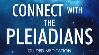 CONNECT WITH THE PLEIADIANS  Guided Meditation [upl. by Thin563]