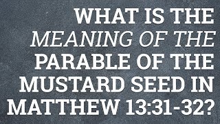 What Is the Meaning of the Parable of the Mustard Seed in Matthew 133132 [upl. by Roban]