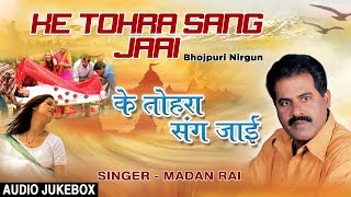 KE TOHRA SANG JAAI  BHOJPURI NIRGUN AUDIO SONGS JUKEBOX  SINGER  MADAN RAI  HAMAARBHOJPURI [upl. by Ainaled278]