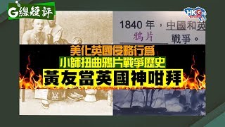 美化英國侵略行為 小師扭曲鴉片戰爭歷史 黃友當英國神咁拜 [upl. by Lyrem]