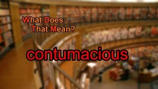 What does contumacious mean [upl. by Naitsyrk888]