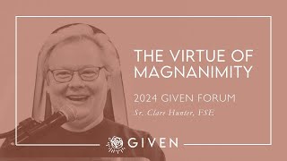 The Virtue of Magnanimity  Sr Clare Hunter FSE  GIVEN Forum [upl. by Madelena342]