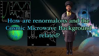 How are Renormalons and the Cosmic Microwave Background related [upl. by Hiltner467]