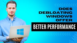 Does Debloating Windows Offer Better Performance [upl. by Townsend]