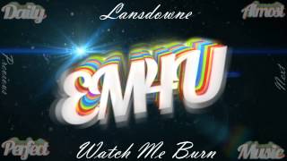 Lansdowne  Watch Me Burn [upl. by Assenat]