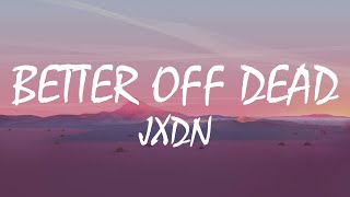 jxdn – Better Off Dead Lyrics [upl. by Marieann]