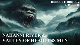 Bigfoot Territory Ep 15  Nahanni River amp Valley of Headless Men COMPLETE DOCUMENTARY Sasquatch [upl. by Capriola]