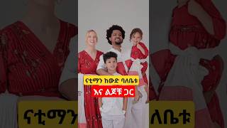 ናቲ ማን ከውድ ባለቤቱ እና ልጆቹ ጋር እረጅም አመት በፍቅር በሠላም ያቆያቹህ [upl. by Ahsla]