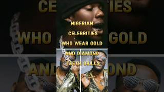 Famous Nigerian Celebrities Who Wear Gold And Diamond Teeth Grills [upl. by Grogan]