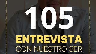 105 Entrevista con nuestro Ser [upl. by Aleet]