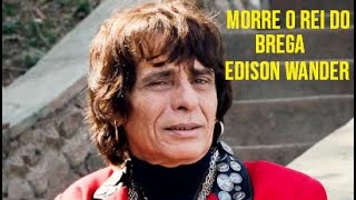 MORRE HOJE O REI DO BREGA EDSON WANDER E GRANDES ARTISTAS LAMENTÃO A PERCA [upl. by Leroy800]