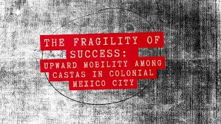 The Fragility of Success Upward Mobility Among Castas in Colonial Mexico City [upl. by Aljan71]