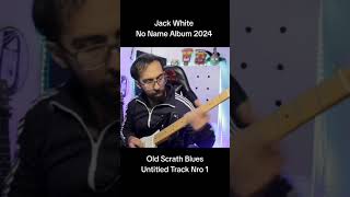 Jack White No Name Album 2024  Untitled Track Nro 1 OLD SCRATCH BLUES Guitar Riff guitar [upl. by Annaierb]