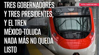 Tres gobernadores y tres presidentes y el Tren MéxicoToluca nada más no queda listo [upl. by Emersen]