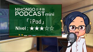 【 YUYU NIHONGO PODCAST MINI】 34 “iPad” con guion escrito en japonés y español [upl. by Curry495]