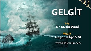 GELGİT  Söz Dr Metin Vural  Müzik Doğan Bilge amp AI  07 AĞUSTOS 2024 [upl. by Bohun21]