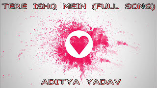 Tere ishq Mein  FULL SONG  Aditya Yadav  2015 [upl. by Henricks]