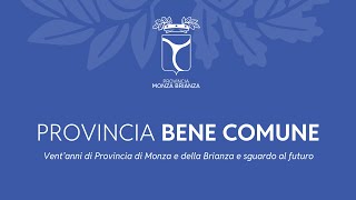 PROVINCIA BENE COMUNE Ventanni di Provincia di Monza e della Brianza e sguardo al futuro [upl. by Walrath]