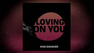 King Smasher  Loving On You Official Audio [upl. by Bast]