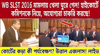 WB SLST 2016 মামলায় খেলা ঘুরে গেল হাইকোর্টে কমিশনকে নিয়েঅযোগ্যরা চাকরি করছে কড়া কী পর্যবেক্ষণ [upl. by Hnahc]