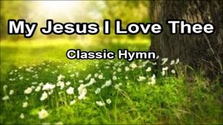 My Jesus I Love Thee  Classic Hymn Lyrics [upl. by Randal27]