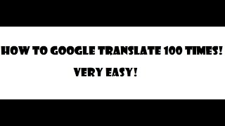 How to google translate 100 times [upl. by Notsnhoj367]