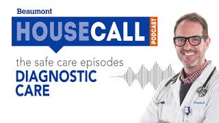 the Safe Care Diagnostic Care episode  Beaumont HouseCall Podcast [upl. by Chantal]